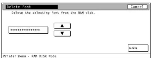 Delete Font Delete the selecting font from the RAM disk. ****** ▲ ▼ Printer menu - RAM DISK Mode Cancel Delete
