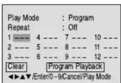 Play Mode : Program Repeat : Off 1 --- 4 --- 7 --- 10 --- 2 --- 5 --- 8 --- 11 --- 3 --- 6 --- 9 --- 12 --- Clear Program Playback ◄►►►/Enter/0-9/Cancel/Play Mode