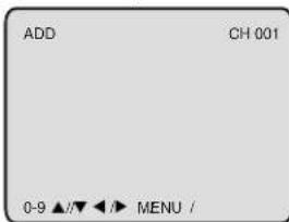 ADD CH 001 0-9 ▲/▼ ◀/► MENU /