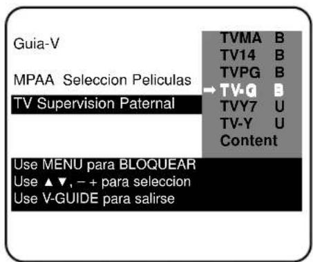Guia-V MPAA Seleccion Películas TV Supervision Paternal Use MENU para BLOQUEAR Use ▲▼, - + para seleccion Use V-GUIDE para salirse TVMA B TV14 B TVPG B → TV-Q B TVY7 U TV-Y U Content