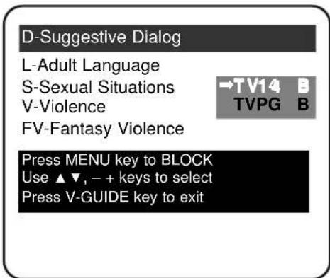 D-Suggestive Dialog L-Adult Language S-Sexual Situations V-Violence FV-Fantasy Violence →TV14 B TVPG B Press MENU key to BLOCK Use ▲▼, - + keys to select Press V-GUIDE key to exit