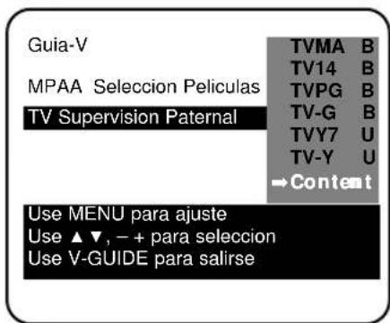 Guia-V MPAA Selección Películas TV Supervision Paternal TVMA B TV14 B TVPG B TV-G B TVY7 U TV-Y U → Content Use MENU para ajuste Use ▲▼, - + para selección Use V-GUIDE para salirse