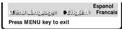 MenuLanguage ▶English Espanol Francais Press MENU key to exit