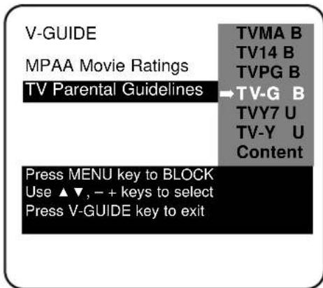 V-GUIDE MPAA Movie Ratings TV Parental Guidelines Press MENU key to BLOCK Use ▲▼, - + keys to select Press V-GUIDE key to exit TVMA B TV14 B TVPG B →TV-G B TVY7 U TV-Y U Content