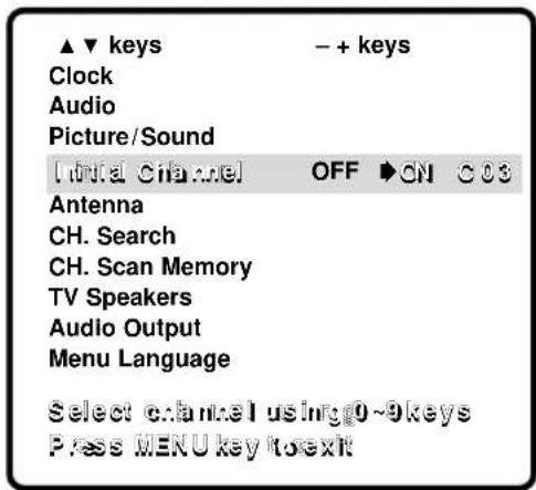 ▲▼ keys - + keys Clock Audio Picture/Sound Initial Channel OFF ▶CN ○03 Antenna CH. Search CH. Scan Memory TV Speakers Audio Output Menu Language Select channel using:0~9keys Press MENU key to exit