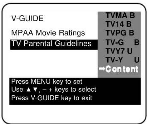 V-GUIDE MPAA Movie Ratings TV Parental Guidelines Press MENU key to set Use ▲▼, - + keys to select Press V-GUIDE key to exit TVMA B TV14 B TVPG B TV-G B TVY7 U TV-Y U →Content