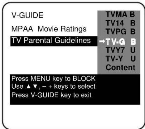V-GUIDE MPAA Movie Ratings TV Parental Guidelines Press MENU key to BLOCK Use ▲▼, - + keys to select Press V-GUIDE key to exit TVMA B TV14 B TVPG B →TV-Q B TVY7 U TV-Y U Content