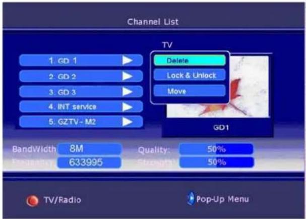 Channel List 1. GD 1 2. GD 2 3. GD 3 4. INT service 5. GZTV - M2 TV Delete Lock & Unlock Move GD1 BandWidth 8M Quality: 50% Frequency 633995 Strength: 50% TV/Radio Pop-Up Menu