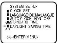 SYSTEM SET-UP ■ CLOCK SET ■ LANGUAGE/IDIOMA/LANGUE ■ AUTO CLOCK ▶ ON OFF ■ STANDARD TIME ■ DAYLIGHT SAVING TIME (+/-:ENTER/MENU)