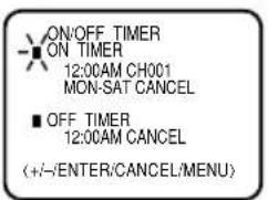 ON/OFF TIMER ■ ON TIMER 12:00AM CH001 MON-SAT CANCEL ■ OFF TIMER 12:00AM CANCEL (+/-/ENTER/CANCEL/MENU)