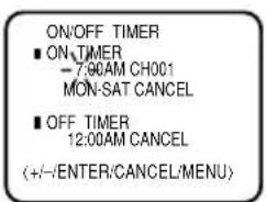 ON/OFF TIMER ■ ON,TIMER - 7:00AM CH001 MON-SAT CANCEL ■ OFF TIMER 12:00AM CANCEL (+/-/ENTER/CANCEL/MENU)