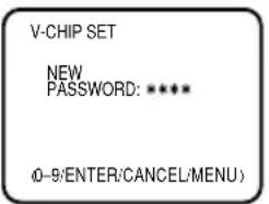 V-CHIP SET NEW PASSWORD: ****** (0-9/ENTER/CANCEL/MENU)