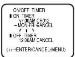 ON/OFF TIMER ■ ON TIMER 7:00AM CH012 - MON-FRI CANCEL ■ OFF TIMER 12:00AM CANCEL (+/-/ENTER/CANCEL/MENU)