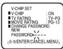 V-CHIP SET ■ V-CHIP : ON ■ TV RATING : TV-PG ■ MOVIE RATING : PG-13 ■ CHANGE PASSWORD NEW PASSWORD---- (0-9/ENTER/CANCEL/MENU)