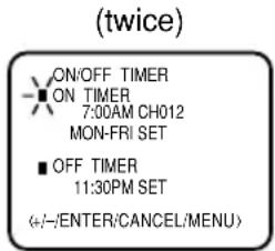 (twice) ON/OFF TIMER ■ ON TIMER 7:00AM CH012 MON-FRI SET ■ OFF TIMER 11:30PM SET (*/-/ENTER/CANCEL/MENU)