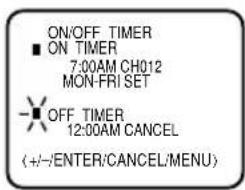 ON/OFF TIMER ■ ON TIMER 7:00AM CH012 MON-FRI SET OFF TIMER 12:00AM CANCEL (+/−/ENTER/CANCEL/MENU)