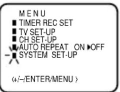 MENU ■ TIMER REC SET ■ TV SET-UP ■ CH SET-UP ■ AUTO REPEAT ON ▶OFF ■ SYSTEM SET-UP (+/-/ENTER/MENU)