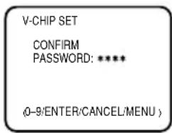 V-CHIP SET CONFIRM PASSWORD: ***** (0-9/ENTER/CANCEL/MENU)