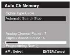 Auto Ch Memory Signal Type Cable Automatic Search Stop Analog Channel Found : 7 Digital Channel Found : 5 Programming Now Select ENTER:Cancel