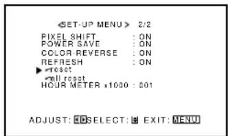 SET-UP MENU > 2/2 PIXEL SHIFT : ON POWER SAVE : ON COLOR-REVERSE : ON REFRESH : ON ▶ RESET ▶ All reset HOUR METER x1000 : 001 ADJUST: ESELECT: EXIT: MENU