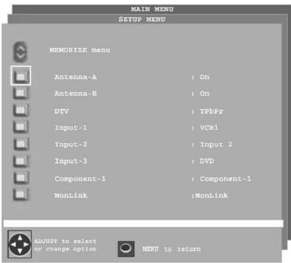 MAIN MENU SETUP MENU MEMORIZE menu Antenna-A : On Antenna-B : On DTV : YPbPr Input-1 : VCR1 Input-2 : Input 2 Input-3 : DVD Component-1 : Component-1 MonLink :MonLink ADJUST to select or change option MENU to return
