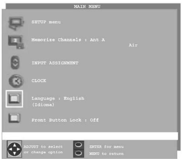 MAIN MENU SETUP menu Memorize Channels : Ant A Air INPUT ASSIGNMENT CLOCK Language : English (Idioma) Front Button Lock : Off ADJUST to select or change option ENTER for menu MENU to return