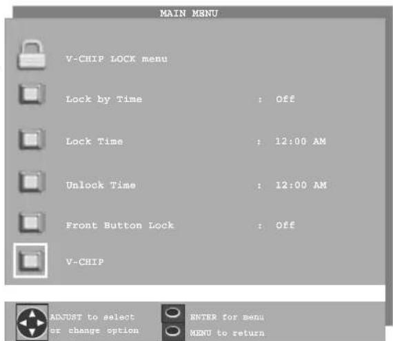 MAIN MENU V-CHIP LOCK menu Lock by Time : Off Lock Time : 12:00 AM Unlock Time : 12:00 AM Front Button Lock : Off V-CHIP ADJUST to select ENTER for menu or change option MENU to return