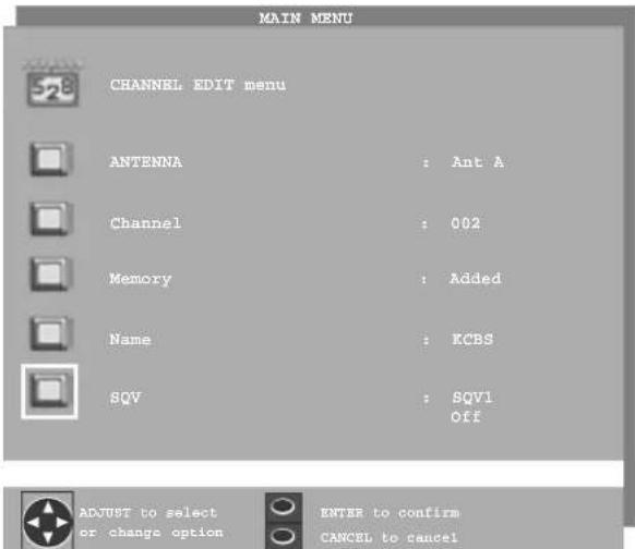 MAIN MENU CHANNEL EDIT menu ANTENNA : Ant A Channel : 002 Memory : Added Name : KCBS SQV : SQV1 Off ADJUST to select or change option ENTER to confirm CANCEL to cancel