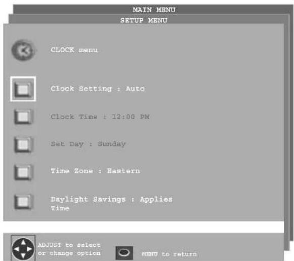 MAIN MENU SETUP MENU CLOCK menu Clock Setting : Auto Clock Time : 12:00 PM Set Day : Sunday Time Zone : Eastern Daylight Savings : Applies Time ADJUST to select or change option MENU to return