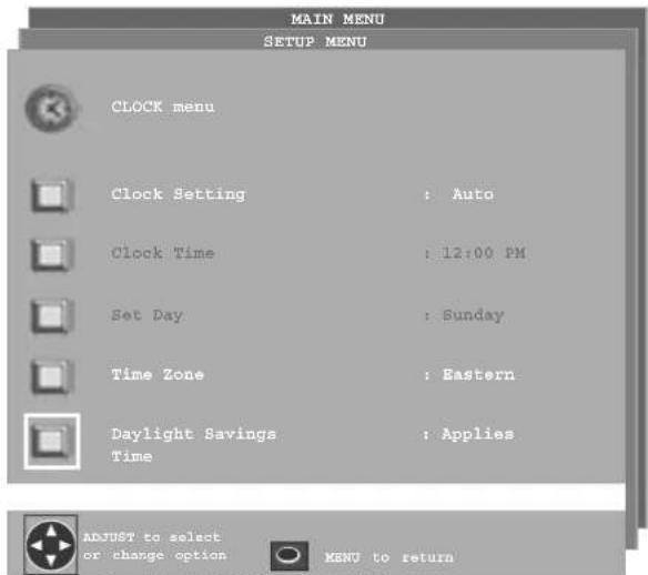 MAIN MENU SETUP MENU CLOCK menu Clock Setting : Auto Clock Time : 12:00 PM Set Day : Sunday Time Zone : Eastern Daylight Savings : Applies Time ADJUST to select or change option MENU to return