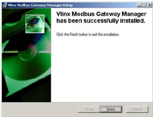 Vlinx Modbus Gateway Manager Setup Vlinx Modbus Gateway Manager has been successfully installed. Click the Finish button to exit this installation. < Back Finish Cancel
