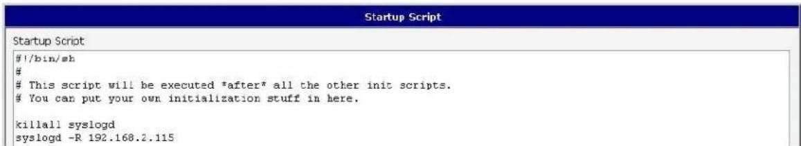 Startup Script #!/bin/sh # This script will be executed *after* all the other init scripts. You can put your own initialization stuff in here. killall syslogd syslogd -R 192.168.2.115
