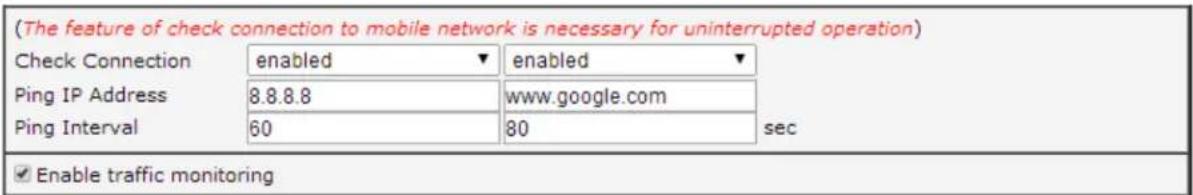 (The feature of check connection to mobile network is necessary for uninterrupted operation) Check Connection enabled enabled Ping IP Address 8.8.8.8 www.google.com Ping Interval 60 80 sec ✓ Enable traffic monitoring
