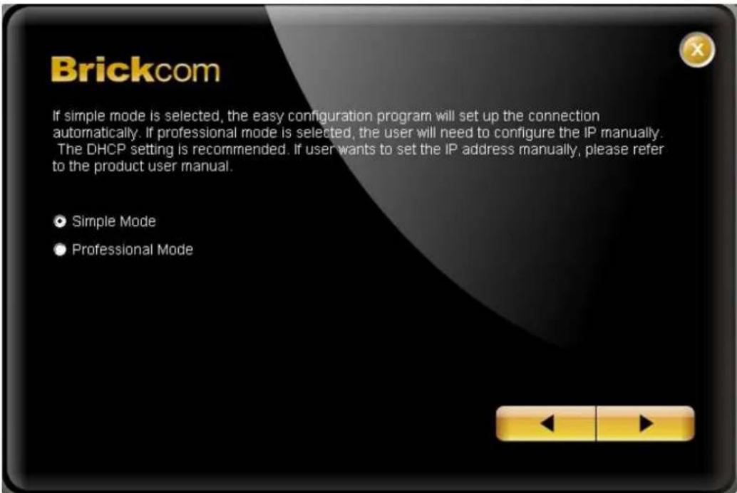 Brickcom If simple mode is selected, the easy configuration program will set up the connection automatically. If professional mode is selected, the user will need to configure the IP manually. The DHCP setting is recommended. If user wants to set the IP address manually, please refer to the product…