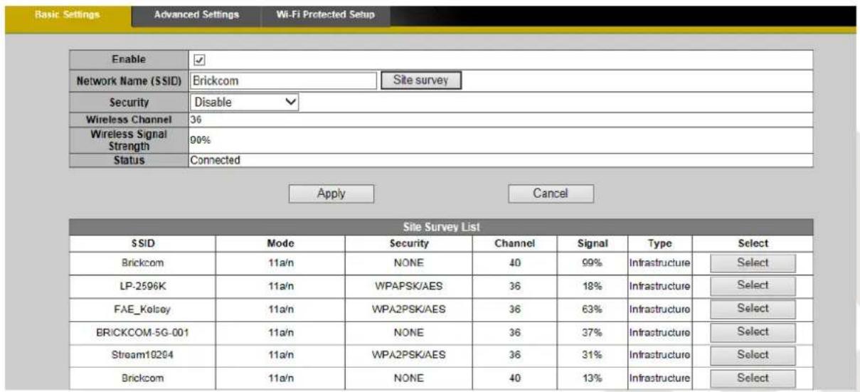 Basic Settings Advanced Settings Wi-Fi Protected Setup Enable ✓ Network Name (SSID) Brickcom Site survey Security Disable ✓ Wireless Channel 36 Wireless Signal Strength 00% Status Connected Apply Cancel Site Survey List SSID Mode Security Channel Signal Type Select Brickcom 11a/n NONE 40 99% Infrast…