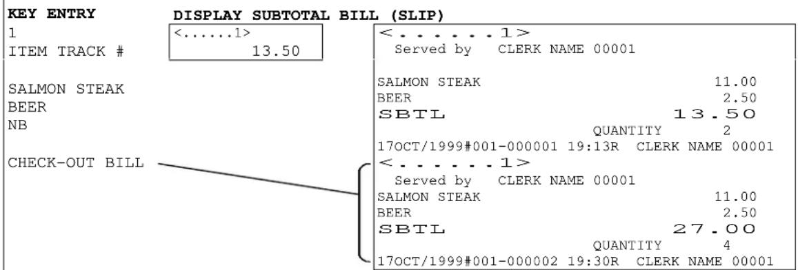 KEY ENTRY DISPLAY SUBTOTAL BILL (SLIP) 1 <......1> ITEM TRACK # 13.50 SALMON STEAK BEER NB CHECK-OUT BILL <......1> Served by CLERK NAME 00001 SALMON STEAK BEER SBTL QUANTITY 2 17OCT/1999#001-000001 19:13R CLERK NAME 00001 <......1> Served by CLERK NAME 00001 SALMON STEAK BEER SBTL QUANTITY 4 17OCT/1999#001-000002 19:30R CLERK NAME 00001