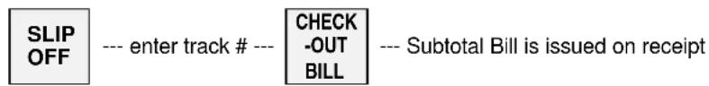 SLIP OFF --- enter track # --- CHECK -OUT BILL --- Subtotal Bill is issued on receipt