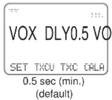 VOX DLY0.5 VO SET TXCU TXC CALA 0.5 sec (min.) (default)