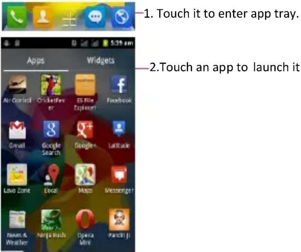 1. Touch it to enter app tray. 2. Touch an app to launch it