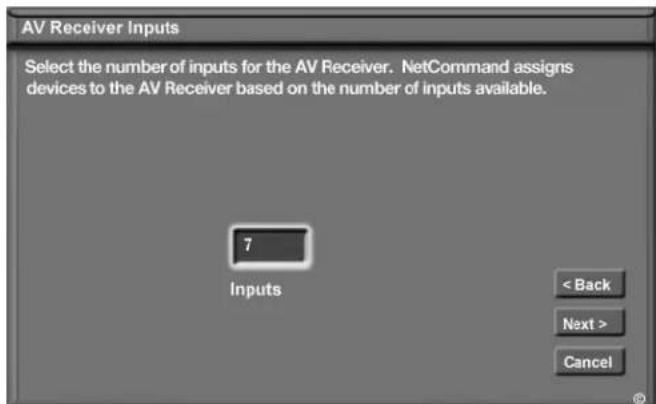AV Receiver Inputs Select the number of inputs for the AV Receiver. NetCommand assigns devices to the AV Receiver based on the number of inputs available. 7 Inputs < Back Next > Cancel