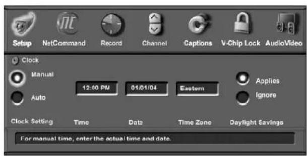 Setup NetCommand Record Channel Captions V-Chip Lock AudioVideo Clock Manual 12:00 PM 01/01/04 Eastern Applies Auto Ignore Clock Setting Time Date Time Zone Daylight Savings For manual time, enter the actual time and date.