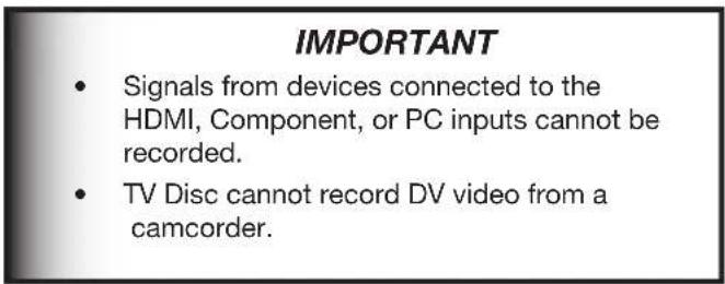IMPORTANT • Signals from devices connected to the HDMI, Component, or PC inputs cannot be recorded. • TV Disc cannot record DV video from a camcorder.