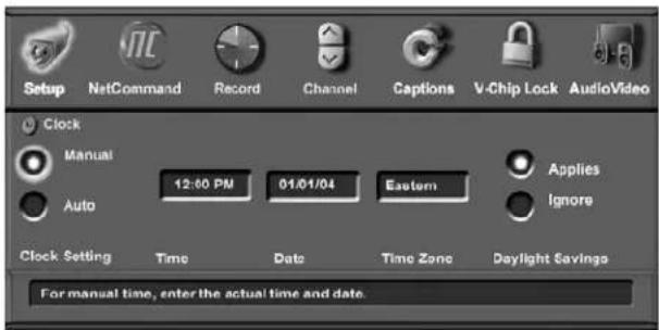 Setup NetCommand Record Channel Captions V-Chip Lock AudioVideo Clock Manual 12:00 PM 01/01/04 Eastern Applies Auto Ignore Clock Setting Time Date Time Zone Daylight Savings For manual time, enter the actual time and date.