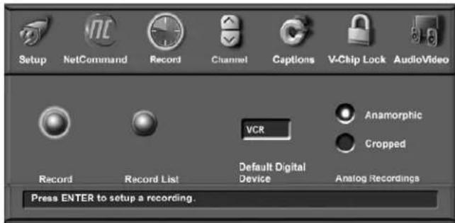 Setup NetCommand Record Channel Captions V-Chip Lock AudioVideo Record Record List VCR Anamorphic Cropped Default Digital Device Analog Recordings Press ENTER to setup a recording.