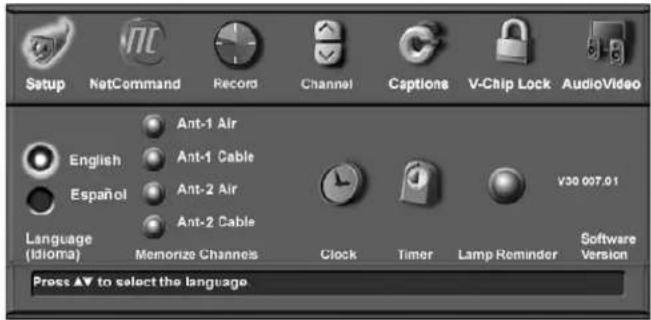 Setup NetCommand Record Channel Captions V-Chip Lock AudioVideo English Ant-1 Air Ant-1 Cable Español Ant-2 Air Ant-2 Cable Language (Idioma) Memonize Channels Clock Timer Lamp Reminder V30 007.01 Software Version Press ▲▼ to select the language
