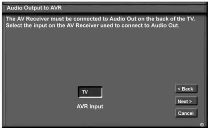 Audio Output to AVR The AV Receiver must be connected to Audio Out on the back of the TV. Select the input on the AV Receiver used to connect to Audio Out. TV AVR Input < Back Next > Cancel