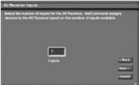 AV Receiver Inputs Select the number of inputs for the AV Receiver. NetCommand assigns devices to the AV Receiver based on the number of inputs available. 7 Inputs < Back Next > Cancel