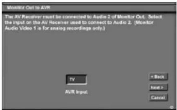 Monitor Cut to AVR The AV Receiver must be connected to Audio 2 of Monitor Out. Select the input on the AV Receiver used to connect to Audio 2. (Monitor Audio Video 1 is for analog recordings only.) TV AVR Input = Back Next > Cancel