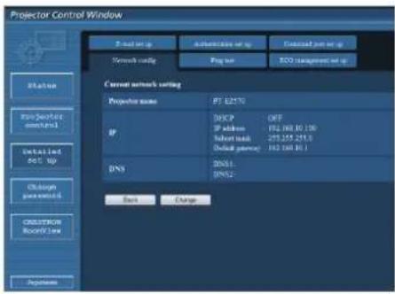 Projector Control Window P tool set up Automatics set up Cutoff port set up Network config Prog net ECO management set up Current network setting Projector name: PT 62570 IP DHCP OFF IP address: 192.048.10.100 Subnet mask: 253.253.251.0 Default gateway: 193.048.10.1 DNS: DNS1: DNS2: Back Change