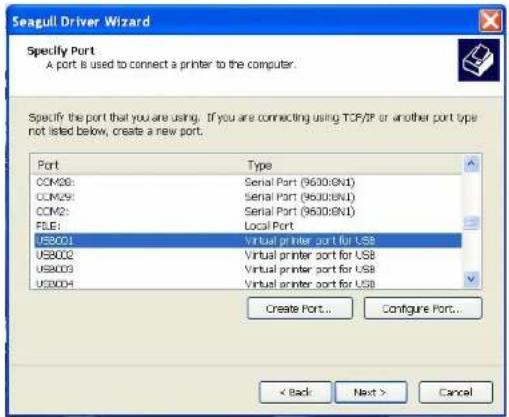 Seagull Driver Wizard Specify Port A port is used to connect a printer to the computer. Specify the port that you are using. If you are connecting using TCP/IP or another port type not listed below, create a new port. Port Type COM20: Serial Port (9630/sN1) COM29: Serial Port (9630/sN1) COM2: Serial Port (9630/sN1) FLE1: Local Port USB001 Virtual printer port for USB USB002 Virtual printer port for USB USB003 Virtual printer port for USB USB004 Virtual printer port for USB Create Port... Configure Port... < Back Next > Cancel